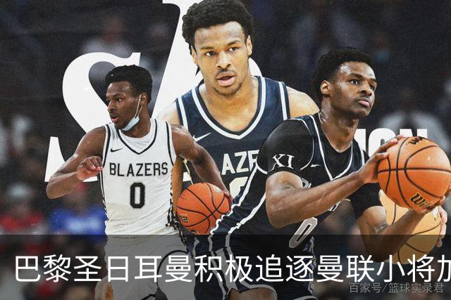 巴黎圣日耳曼积极追逐曼联小将加布里埃尔 巴萨已退出竞争